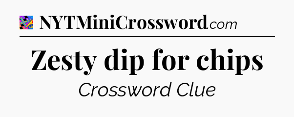 Zesty dip for chips Crossword Clue