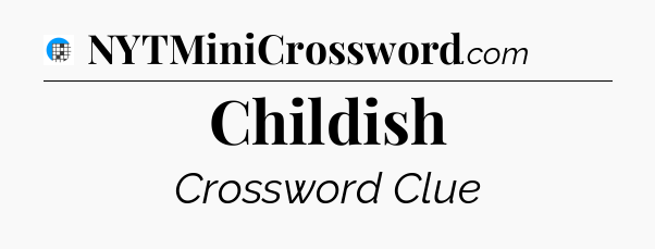Childish Crossword Clue