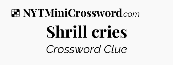 Solution: Shrill cries - NYT Crossword
