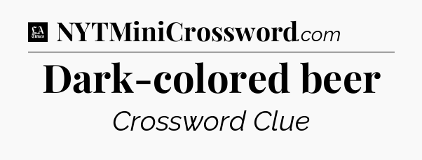 Dark-colored beer - LA Times Crossword