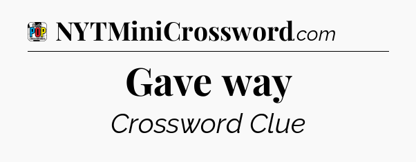 Gave way Crossword Clue