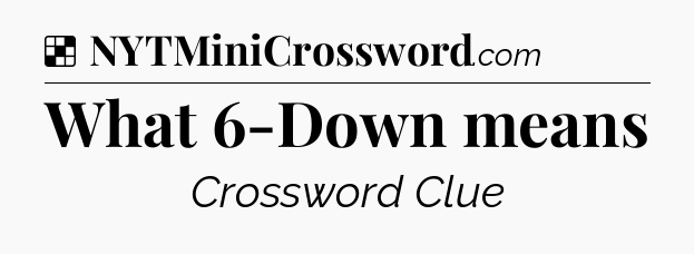 Solution: What 6-Down means - NYT Crossword