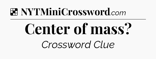 Solution: Center of mass - NYT Crossword