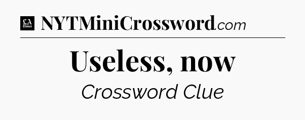 Useless, now - LA Times Crossword
