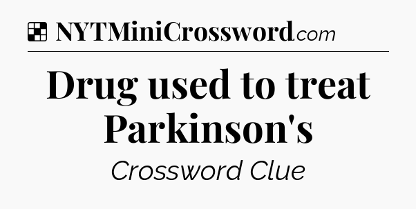 Solution: Drug used to treat Parkinson's - NYT Crossword