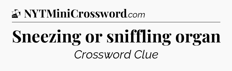 Sneezing or sniffling organ - Daily Themed Classic Crossword