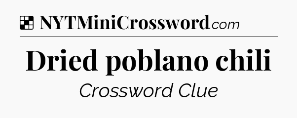 Solution: Dried poblano chili - NYT Crossword
