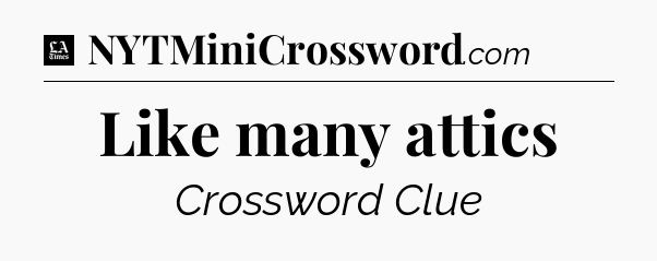 Like many attics - LA Times Crossword