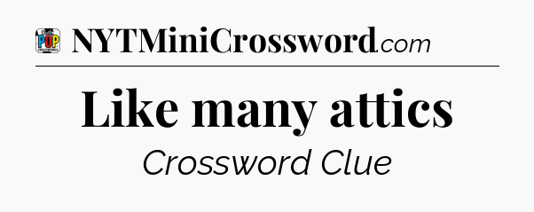Like many attics Crossword Clue