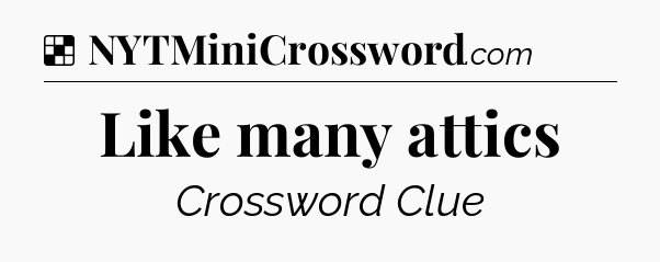 Solution: Like many attics - NYT Crossword