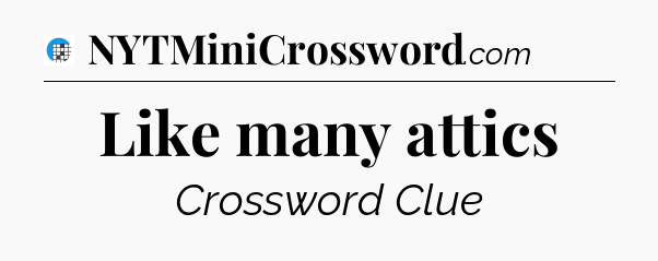 Like many attics Crossword Clue