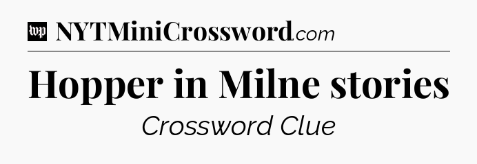 Hopper in Milne stories Crossword Clue