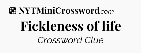 Solution: Fickleness of life - NYT Crossword