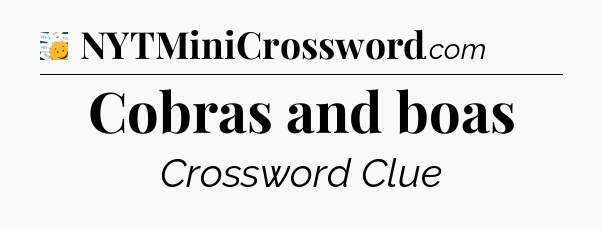 Cobras and boas - 7 Little Words