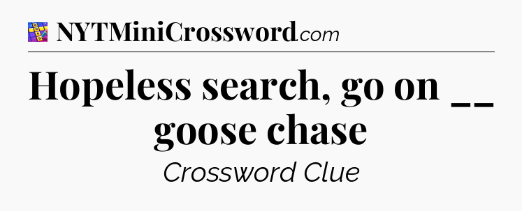 Hopeless search, go on __ goose chase Codycross