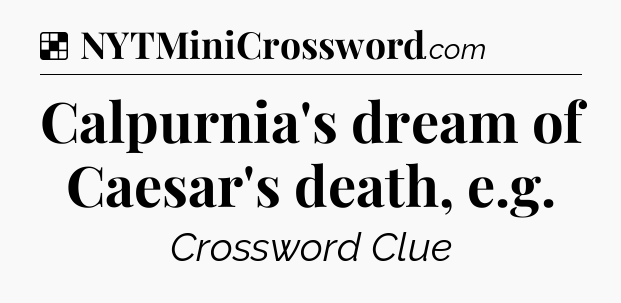 Solution: Calpurnia's dream of Caesar's death, e.g - NYT Crossword