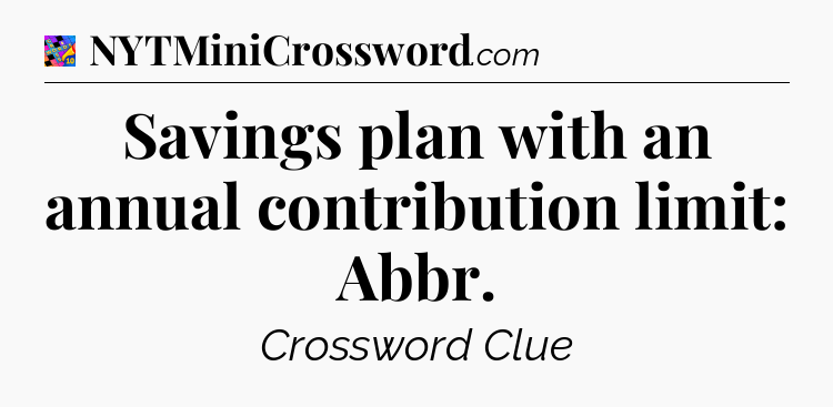 Savings plan with an annual contribution limit: Abbr Crossword Clue