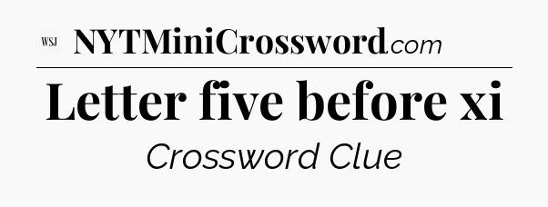 Letter five before xi - WSJ Crossword