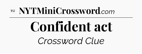Confident act - WSJ Crossword
