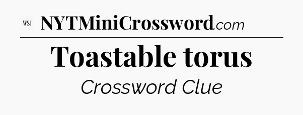 Toastable torus - WSJ Crossword