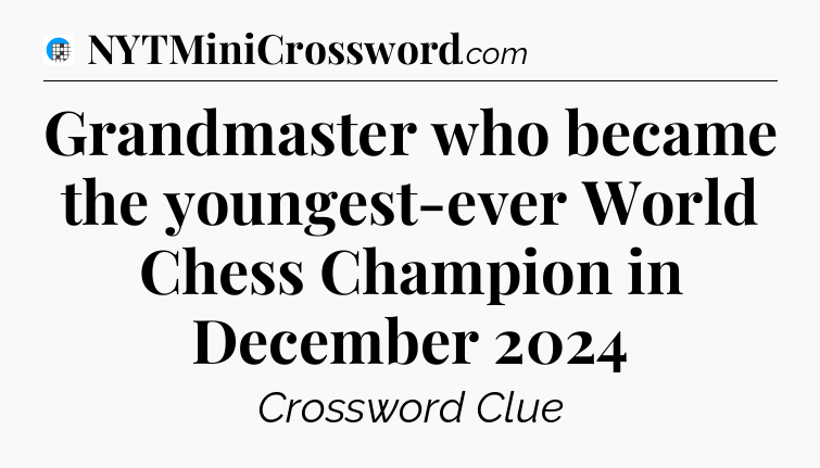 Grandmaster who became the youngest-ever World Chess Champion in December 2024 Crossword Clue