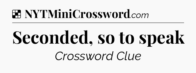 Solution: Seconded, so to speak - NYT Crossword