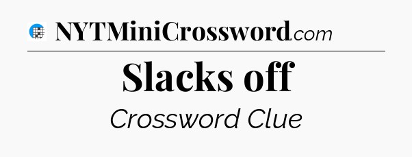 Slacks off Crossword Clue
