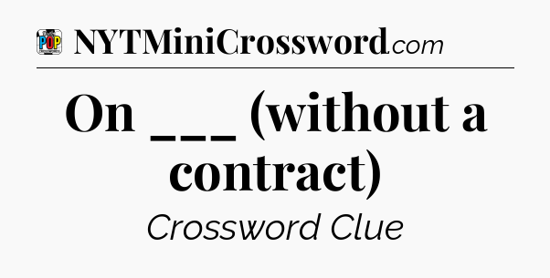 On ___ (without a contract) Crossword Clue