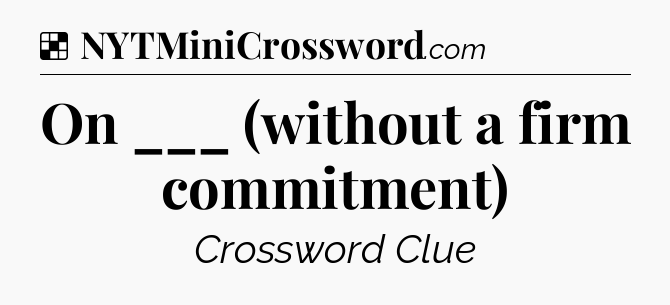 Solution: On ___ (without a firm commitment) - NYT Crossword