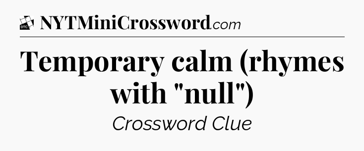 Temporary calm (rhymes with 