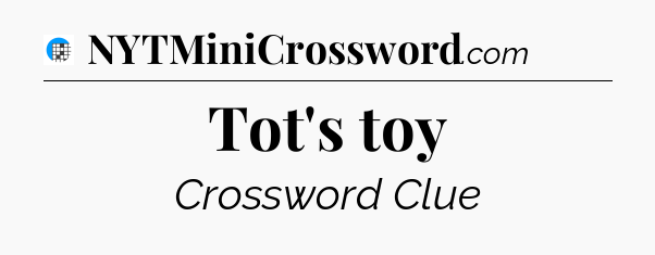 Tot's toy Crossword Clue