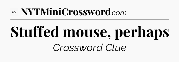 Stuffed mouse, perhaps - WSJ Crossword