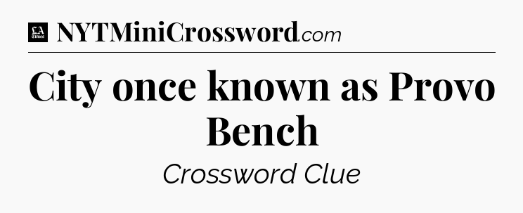 City once known as Provo Bench - LA Times Crossword