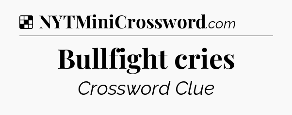 Solution: Bullfight cries - NYT Crossword