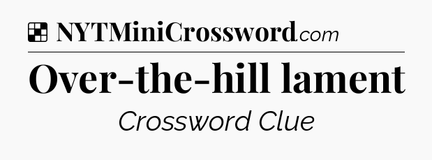 Solution: Over-the-hill lament - NYT Crossword
