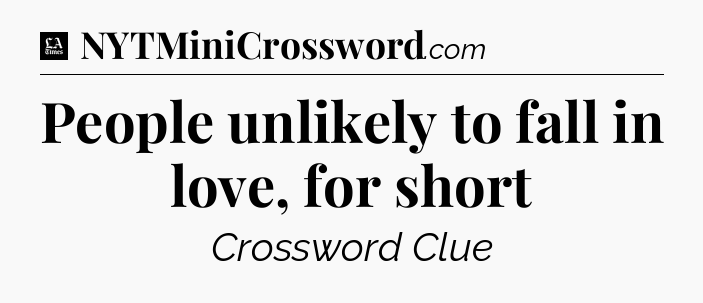 People unlikely to fall in love, for short - LA Times Crossword