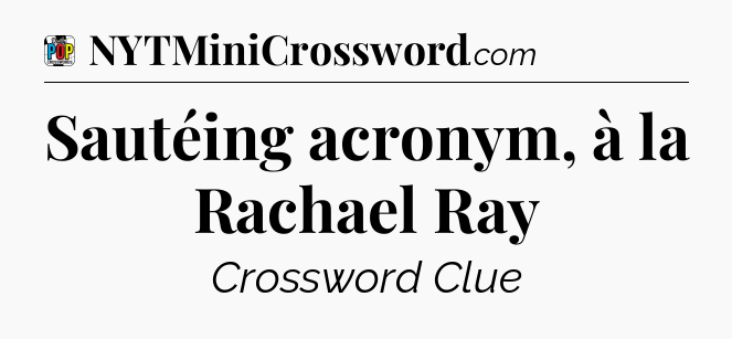 Sautéing acronym, à la Rachael Ray Crossword Clue