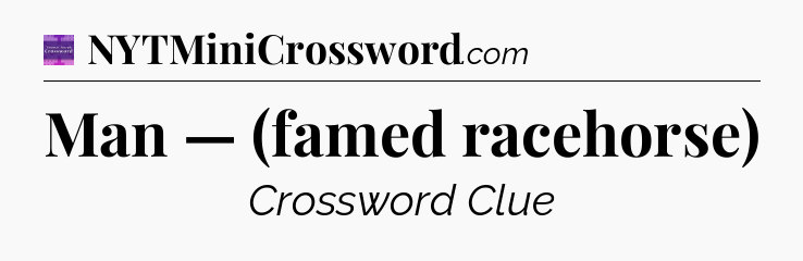 Man — (famed racehorse) - Thomas Joseph Crossword
