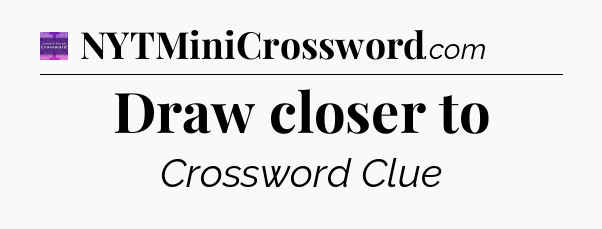 Draw closer to - Thomas Joseph Crossword