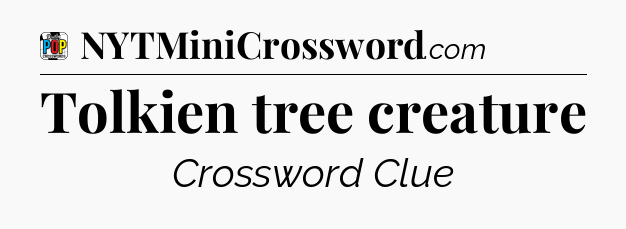 Tolkien tree creature Crossword Clue