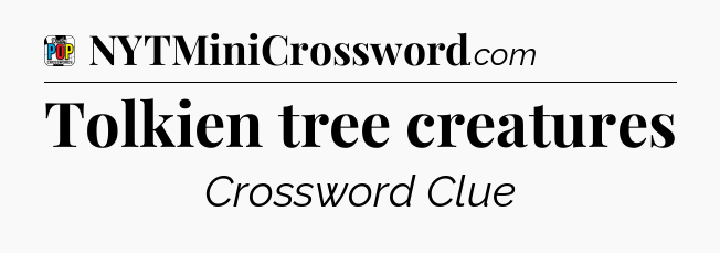 Tolkien tree creatures Crossword Clue