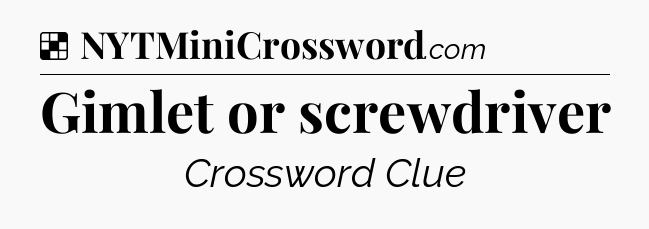 Solution: Gimlet or screwdriver - NYT Crossword