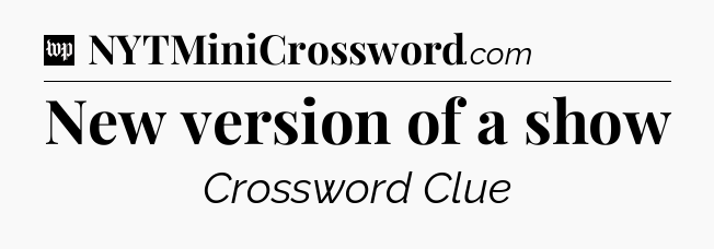 New version of a show Crossword Clue