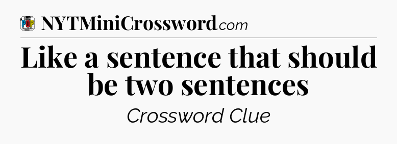 Like a sentence that should be two sentences Crossword Clue