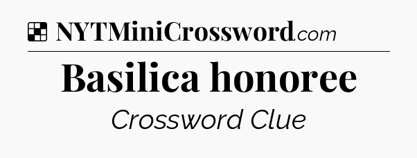 Solution: Basilica honoree - NYT Crossword