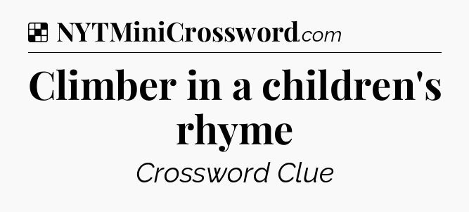 Solution: Climber in a children's rhyme - NYT Crossword