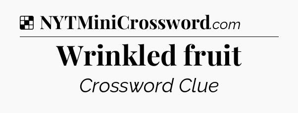 Solution: Wrinkled fruit - NYT Crossword