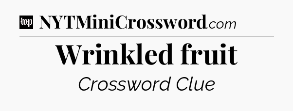 Wrinkled fruit Crossword Clue