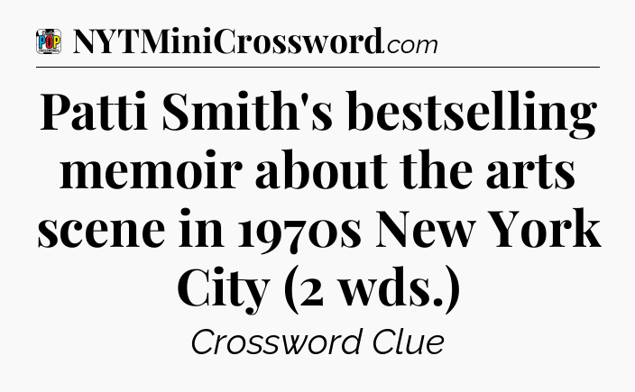 Patti Smith's bestselling memoir about the arts scene in 1970s New York City (2 wds.) Crossword Clue