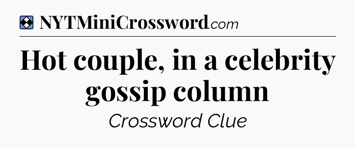 Solution: Hot couple, in a celebrity gossip column - NYT Mini Crossword